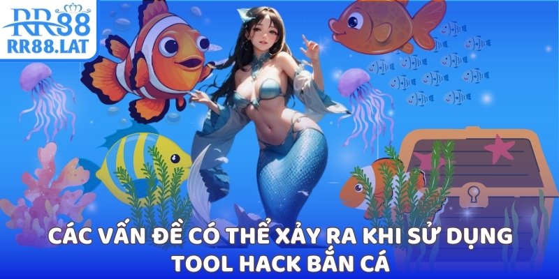 Các vấn đề có thể xảy ra khi sử dụng tool hack bắn cá