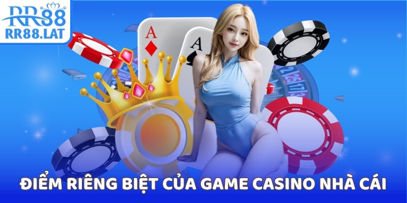 Điểm riêng biệt của game casino nhà cái