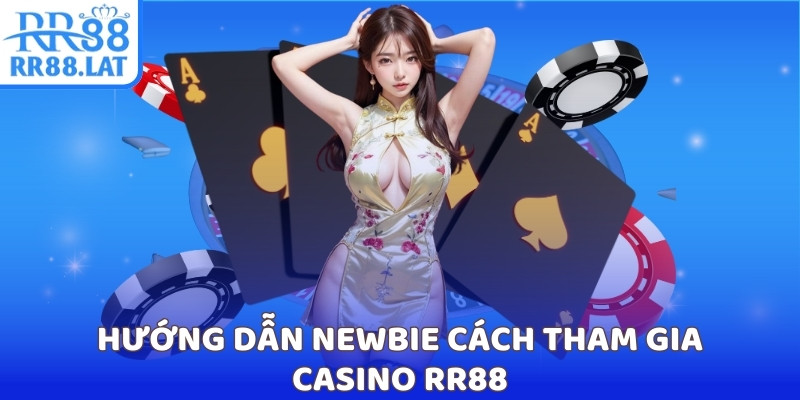Hướng dẫn newbie cách tham gia casino RR88
