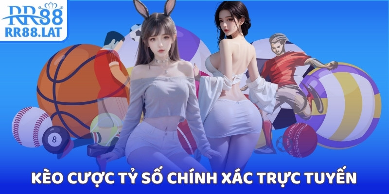 Kèo cược tỷ số chính xác trực tuyến