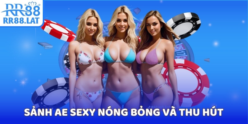 Sảnh AE Sexy nóng bỏng và thu hút